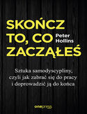 Skończ to, co zacząłeś. Sztuka samodyscypliny, czyli jak zabrać się do pracy i doprowadzić ją do końca